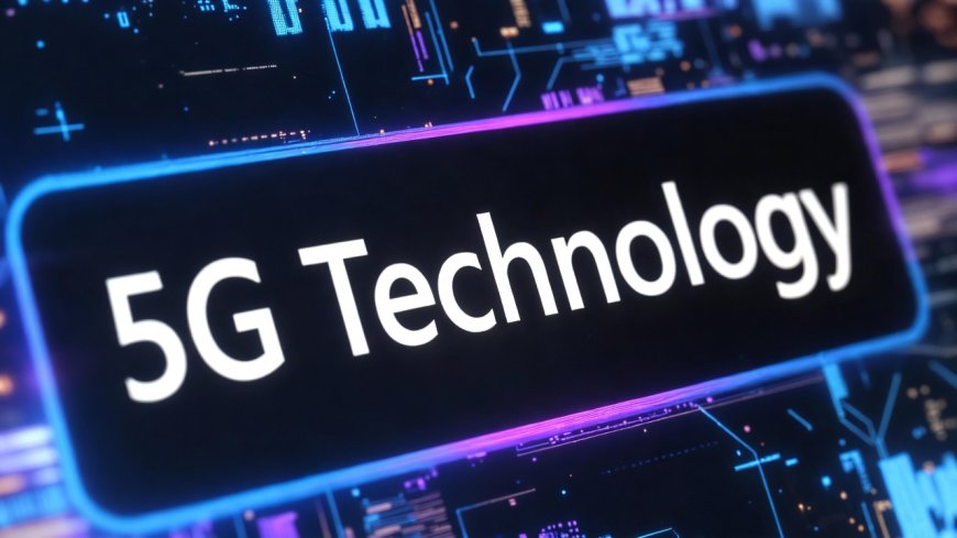 5G Technology: Transforming Connectivity and Innovation